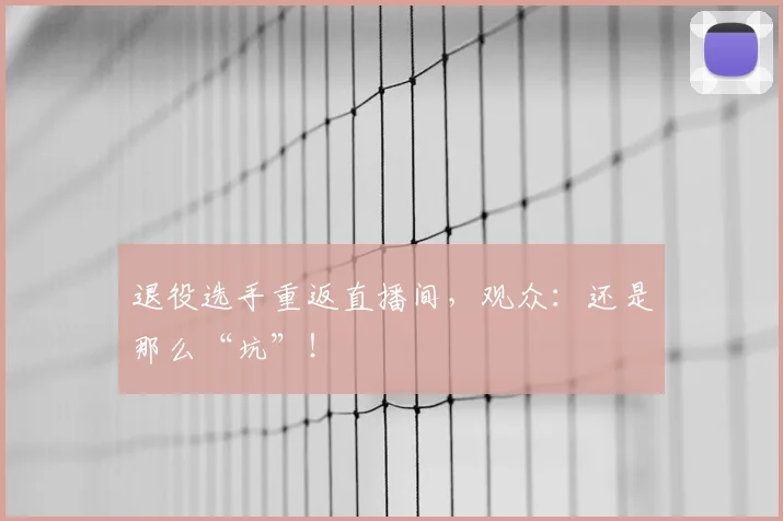退役选手重返直播间，观众：还是那么“坑”！